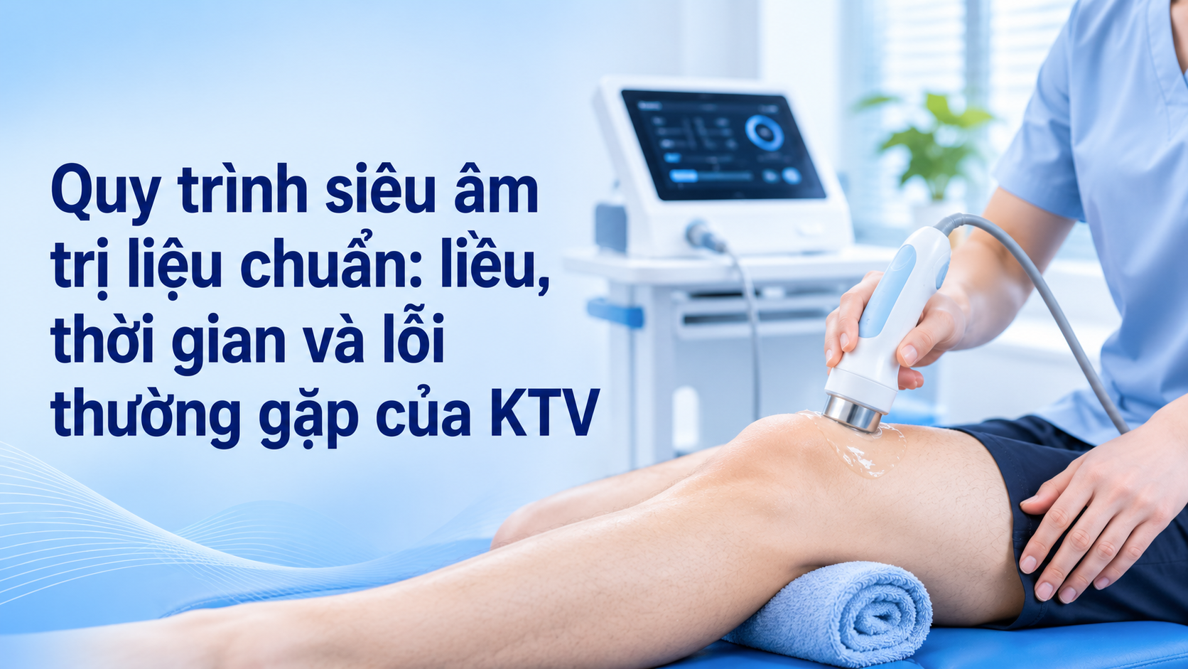 Quy trình siêu âm trị liệu chuẩn: liều, thời gian và lỗi thường gặp của KTV